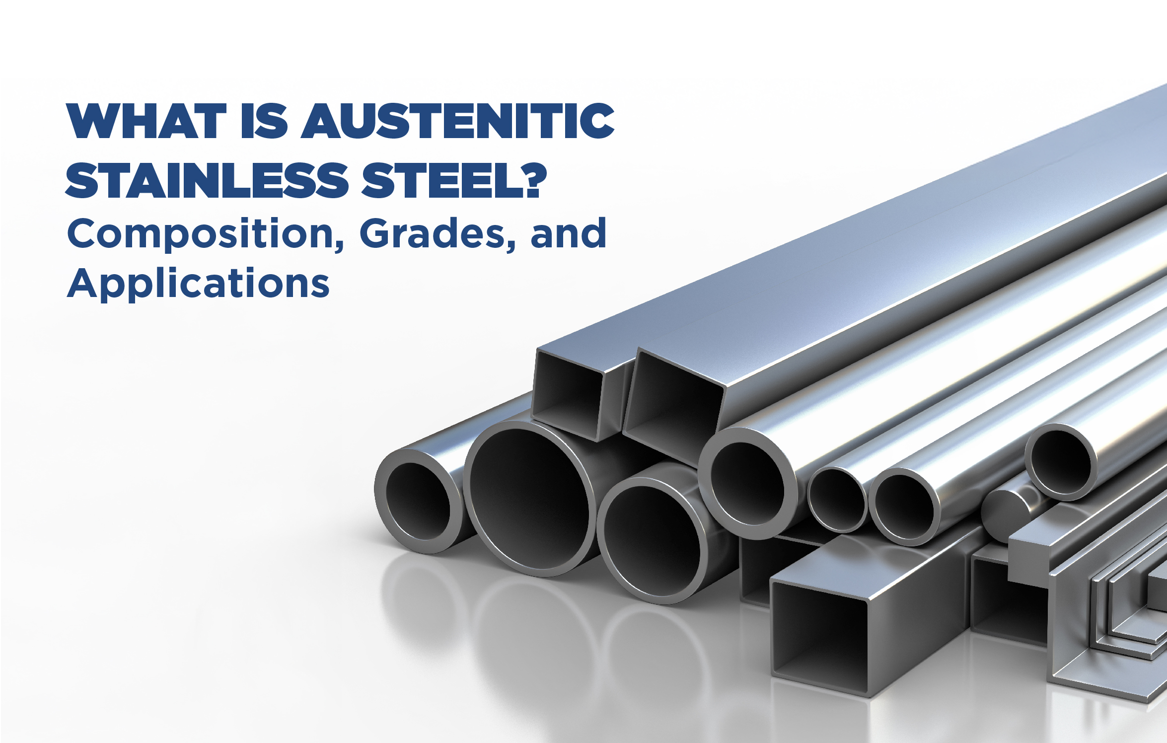 What is Austenitic Stainless Steel? Composition, Grades, and Applications